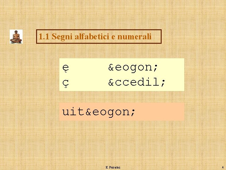 1. 1 Segni alfabetici e numerali ę ç &eogon; ç uit&eogon; E. Ferrarini 4