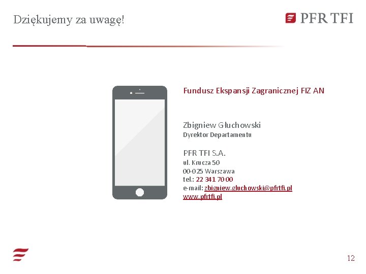 Dziękujemy za uwagę! Fundusz Ekspansji Zagranicznej FIZ AN Zbigniew Głuchowski Dyrektor Departamentu PFR TFI