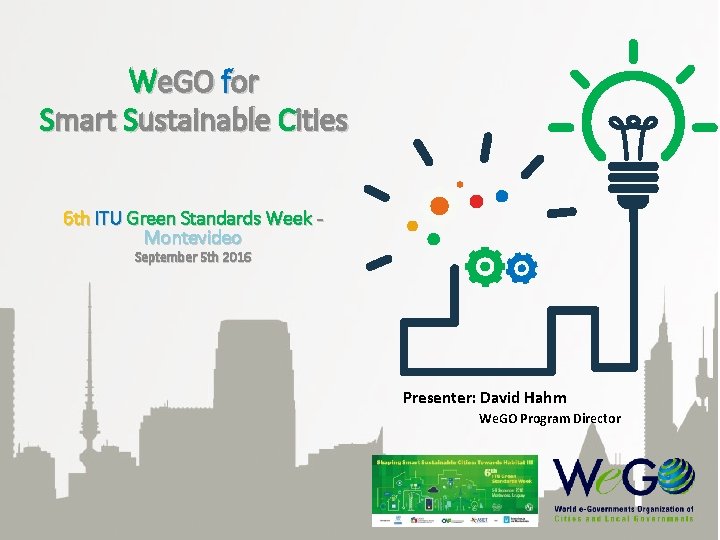 We. GO for Smart Sustainable Cities 6 th ITU Green Standards Week Montevideo September