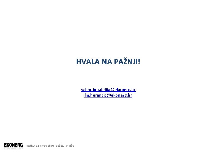 HVALA NA PAŽNJI! valentina. delija@ekonerg. hr lin. herencic@ekonerg. hr Institut za energetiku i zaštitu