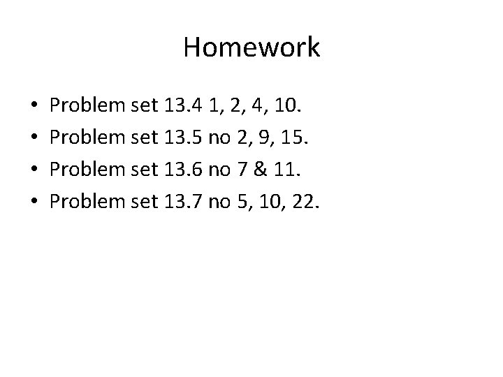 Homework • • Problem set 13. 4 1, 2, 4, 10. Problem set 13.