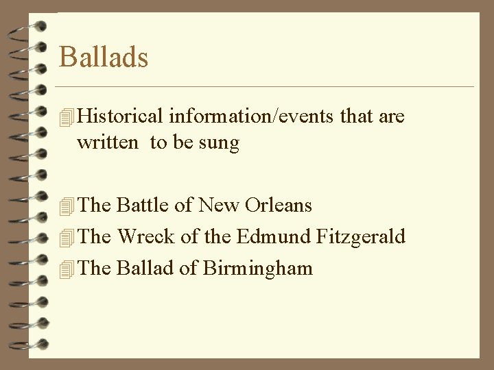 Ballads 4 Historical information/events that are written to be sung 4 The Battle of