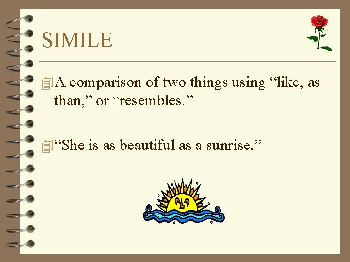 SIMILE 4 A comparison of two things using “like, as than, ” or “resembles.