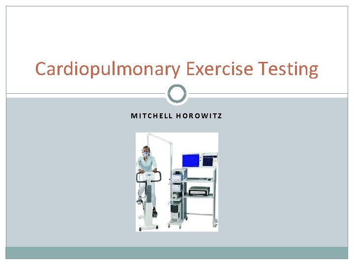 Cardiopulmonary Exercise Testing MITCHELL HOROWITZ 