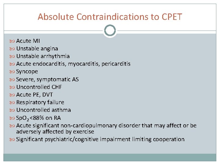 Absolute Contraindications to CPET Acute MI Unstable angina Unstable arrhythmia Acute endocarditis, myocarditis, pericarditis