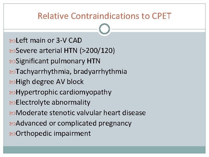 Relative Contraindications to CPET Left main or 3 -V CAD Severe arterial HTN (>200/120)