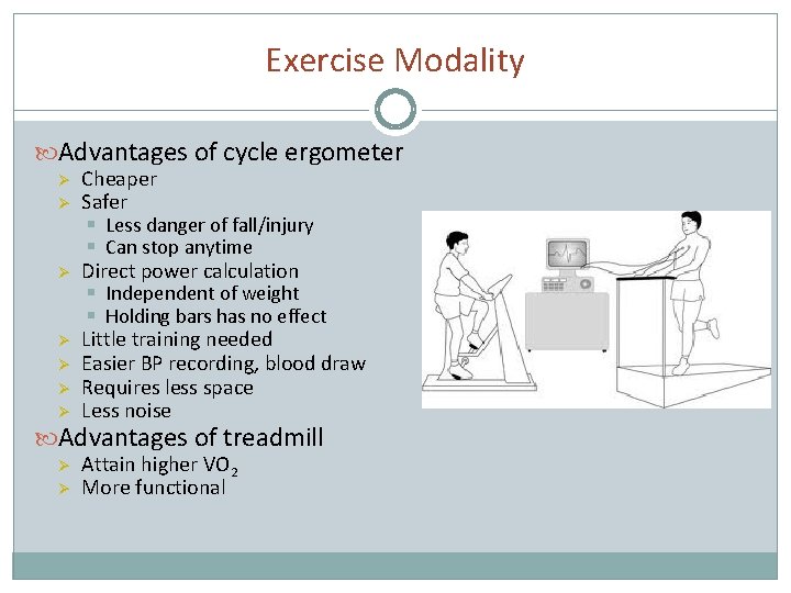 Exercise Modality Advantages of cycle ergometer Ø Ø Cheaper Safer § Less danger of