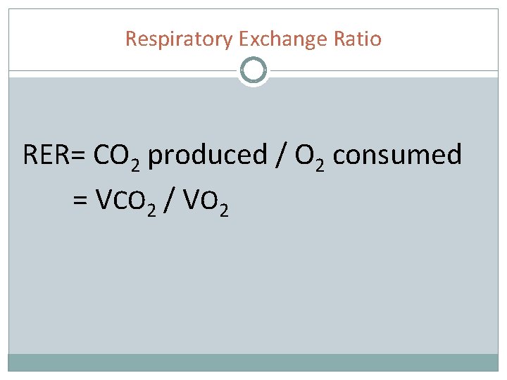 Respiratory Exchange Ratio RER= CO 2 produced / O 2 consumed = VCO 2