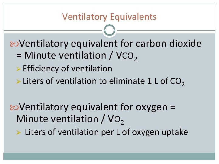 Ventilatory Equivalents Ventilatory equivalent for carbon dioxide = Minute ventilation / VCO 2 Ø