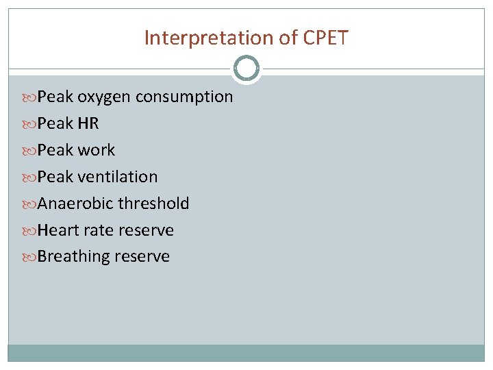 Interpretation of CPET Peak oxygen consumption Peak HR Peak work Peak ventilation Anaerobic threshold