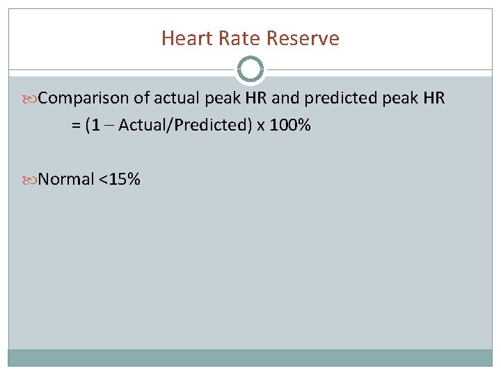 Heart Rate Reserve Comparison of actual peak HR and predicted peak HR = (1