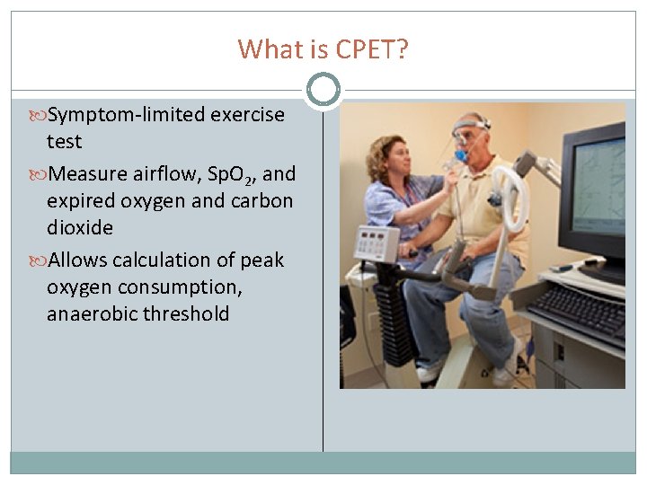 What is CPET? Symptom-limited exercise test Measure airflow, Sp. O 2, and expired oxygen