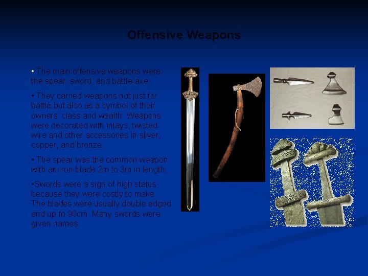 Offensive Weapons • The main offensive weapons were the spear, sword, and battle-axe. •