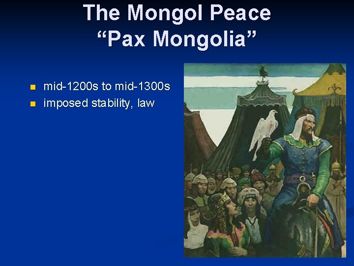 The Mongol Peace “Pax Mongolia” n n mid-1200 s to mid-1300 s imposed stability,