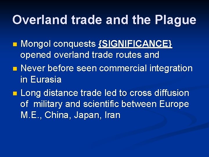 Overland trade and the Plague Mongol conquests {SIGNIFICANCE} opened overland trade routes and n