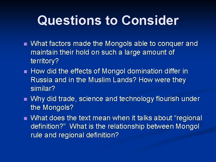 Questions to Consider n n What factors made the Mongols able to conquer and