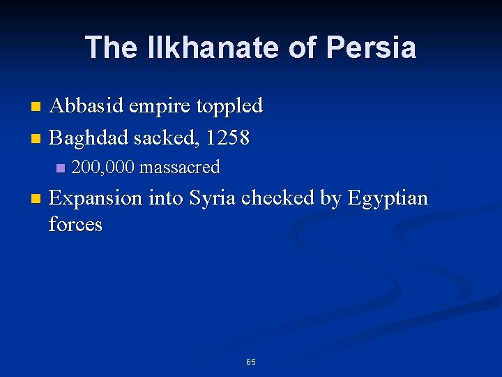 The Ilkhanate of Persia Abbasid empire toppled n Baghdad sacked, 1258 n n n