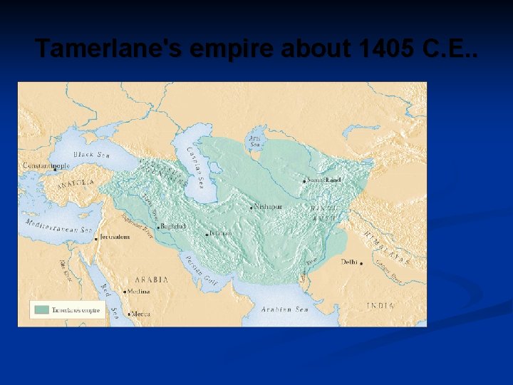 Tamerlane's empire about 1405 C. E. . 