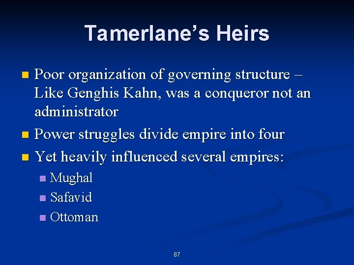 Tamerlane’s Heirs Poor organization of governing structure – Like Genghis Kahn, was a conqueror