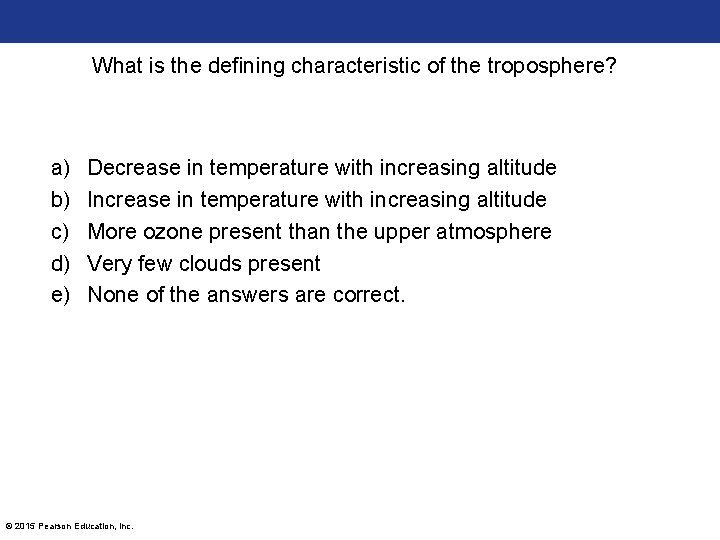 What is the defining characteristic of the troposphere? a) b) c) d) e) Decrease