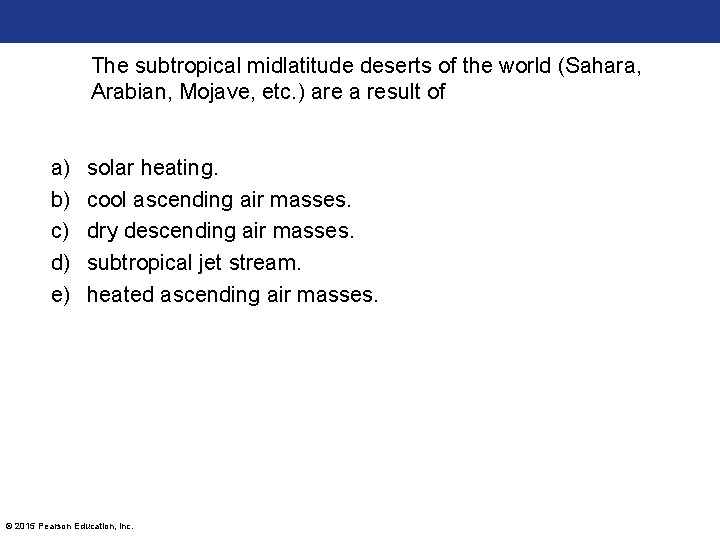 The subtropical midlatitude deserts of the world (Sahara, Arabian, Mojave, etc. ) are a
