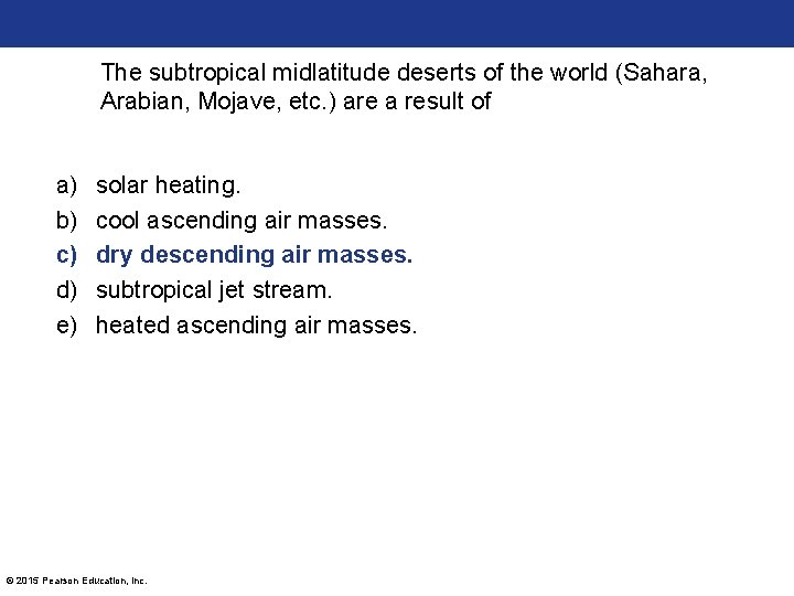 The subtropical midlatitude deserts of the world (Sahara, Arabian, Mojave, etc. ) are a