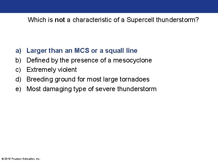 Which is not a characteristic of a Supercell thunderstorm? a) b) c) d) e)