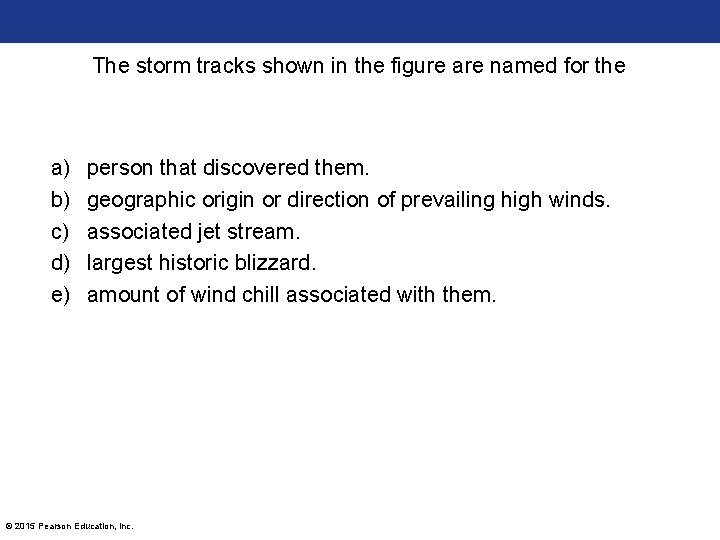 The storm tracks shown in the figure are named for the a) b) c)