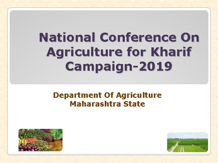 National Conference On Agriculture for Kharif Campaign-2019 Department Of Agriculture Maharashtra State 