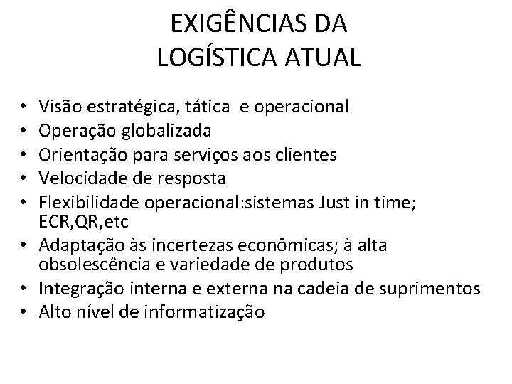 EXIGÊNCIAS DA LOGÍSTICA ATUAL Visão estratégica, tática e operacional Operação globalizada Orientação para serviços