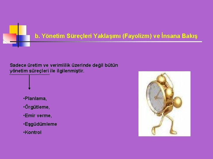 b. Yönetim Süreçleri Yaklaşımı (Fayolizm) ve İnsana Bakış Sadece üretim ve verimlilik üzerinde değil