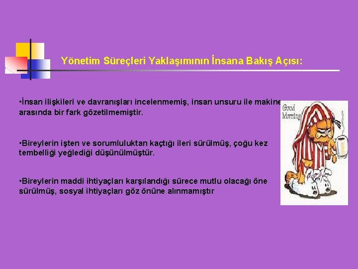 Yönetim Süreçleri Yaklaşımının İnsana Bakış Açısı: • İnsan ilişkileri ve davranışları incelenmemiş, insan unsuru