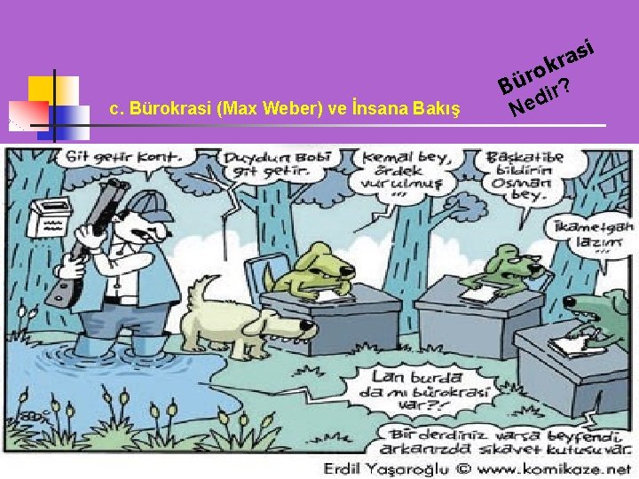 c. Bürokrasi (Max Weber) ve İnsana Bakış i s a r k o r