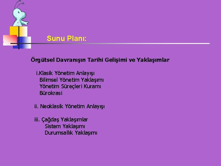 Sunu Planı: Örgütsel Davranışın Tarihi Gelişimi ve Yaklaşımlar i. Klasik Yönetim Anlayışı Bilimsel Yönetim