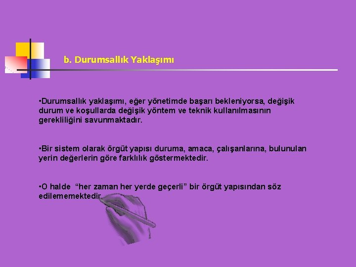 b. Durumsallık Yaklaşımı • Durumsallık yaklaşımı, eğer yönetimde başarı bekleniyorsa, değişik durum ve koşullarda b. Durumsallık Yaklaşımı • Durumsallık yaklaşımı, eğer yönetimde başarı bekleniyorsa, değişik durum ve koşullarda
