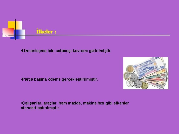 İlkeler : • Uzmanlaşma için ustabaşı kavramı getirilmiştir. • Parça başına ödeme gerçekleştirilmiştir. •