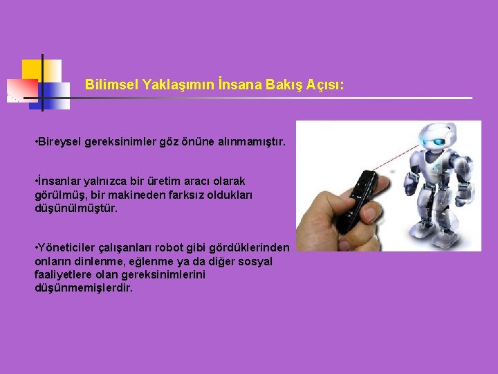 Bilimsel Yaklaşımın İnsana Bakış Açısı: • Bireysel gereksinimler göz önüne alınmamıştır. • İnsanlar yalnızca