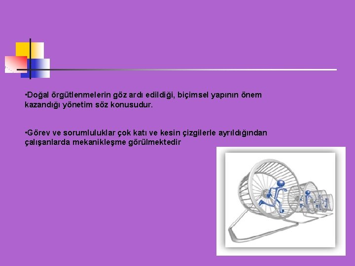  • Doğal örgütlenmelerin göz ardı edildiği, biçimsel yapının önem kazandığı yönetim söz konusudur.