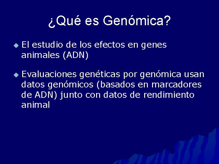 ¿Qué es Genómica? u u El estudio de los efectos en genes animales (ADN)