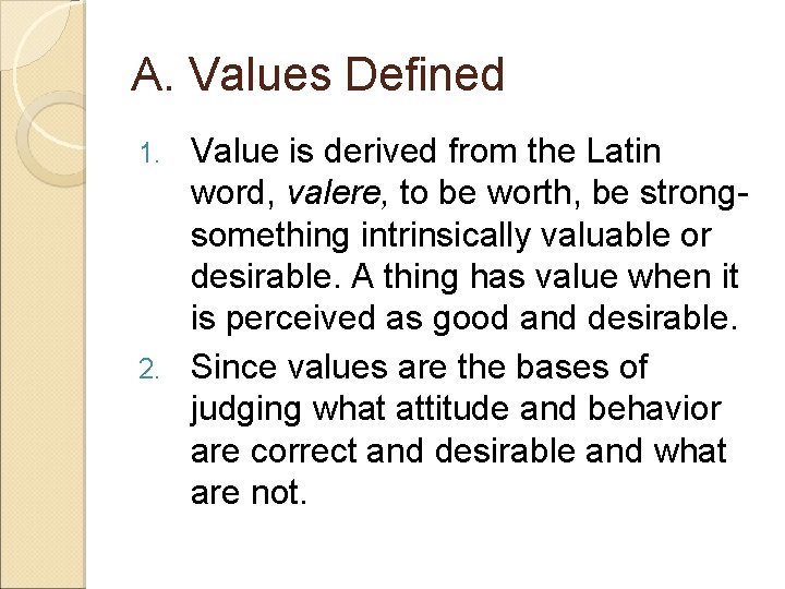 A. Values Defined Value is derived from the Latin word, valere, to be worth,