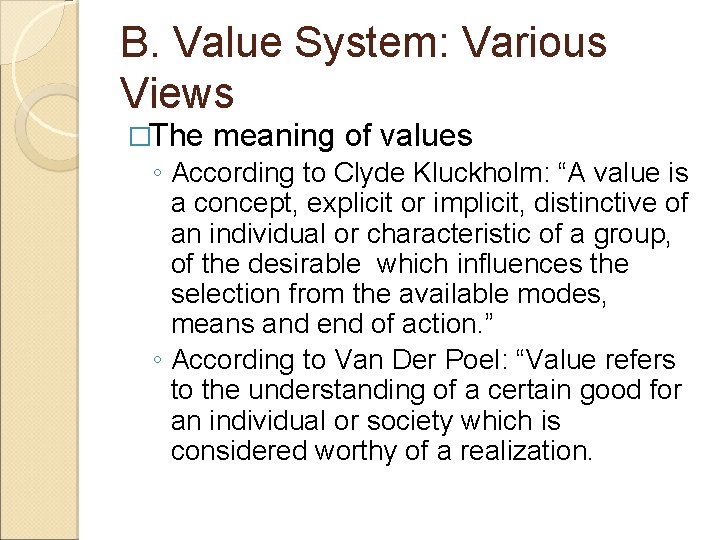 B. Value System: Various Views �The meaning of values ◦ According to Clyde Kluckholm: