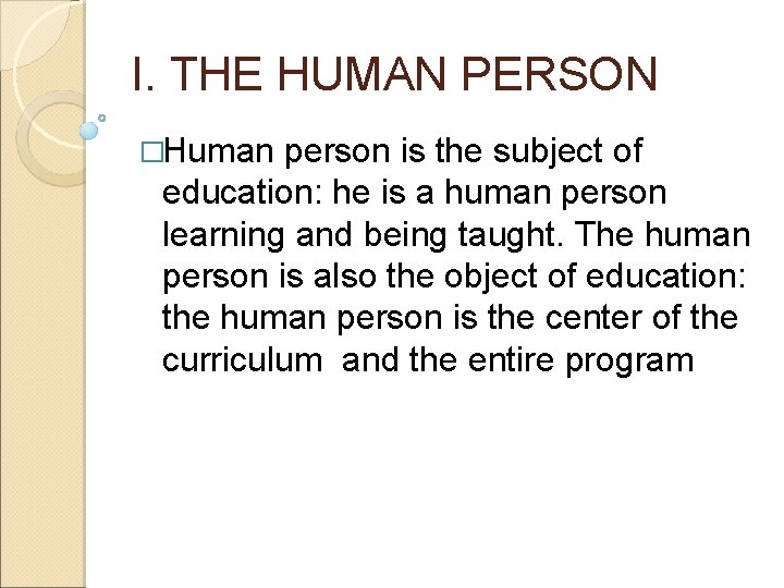 I. THE HUMAN PERSON �Human person is the subject of education: he is a