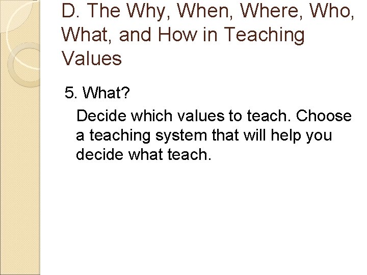 D. The Why, When, Where, Who, What, and How in Teaching Values 5. What?