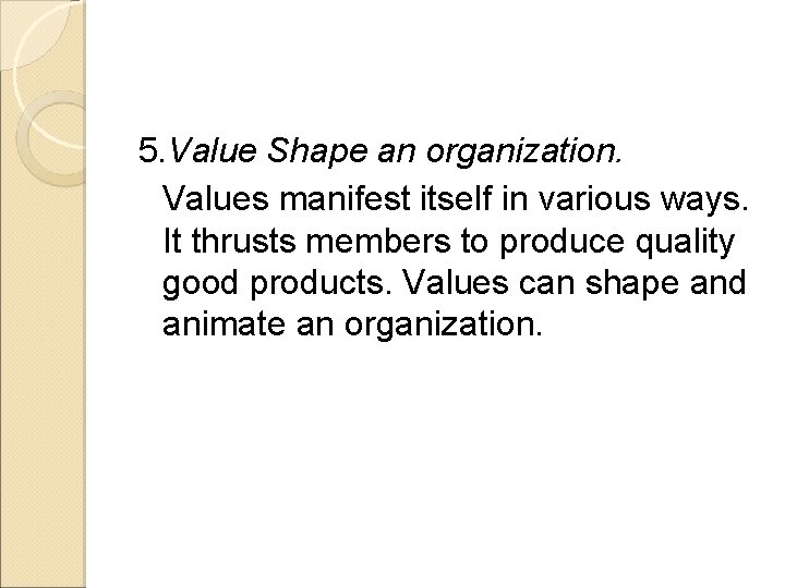 5. Value Shape an organization. Values manifest itself in various ways. It thrusts members