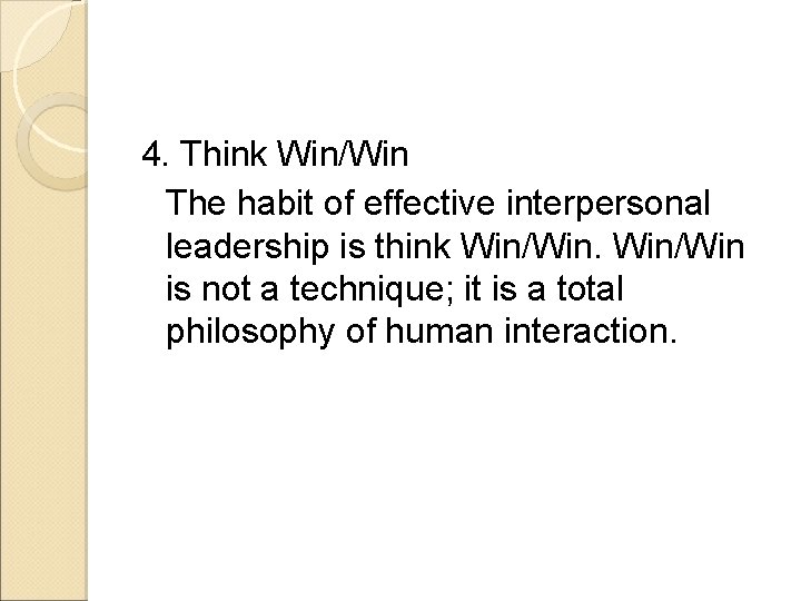 4. Think Win/Win The habit of effective interpersonal leadership is think Win/Win is not