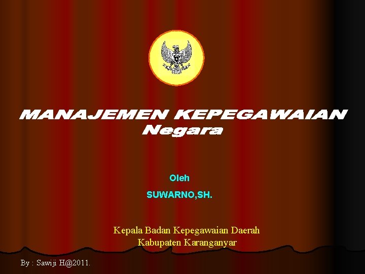 Oleh SUWARNO, SH. Kepala Badan Kepegawaian Daerah Kabupaten Karanganyar By : Sawiji H@2011. 