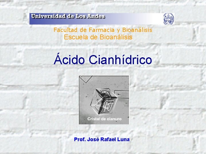 Facultad de Farmacia y Bioanálisis Escuela de Bioanálisis Ácido Cianhídrico Prof. José Rafael Luna