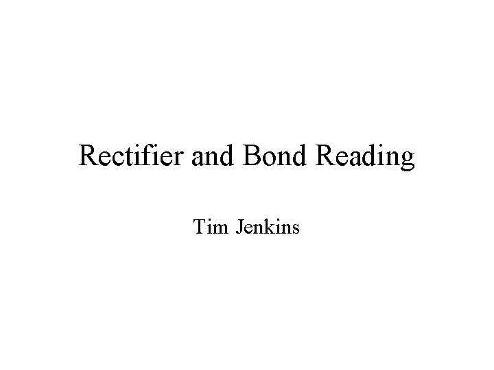 Rectifier and Bond Reading Tim Jenkins 