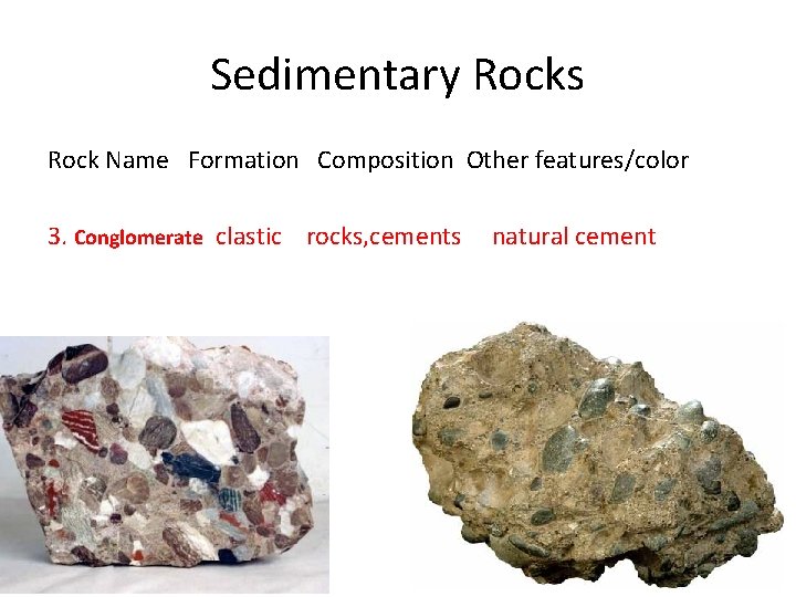 Sedimentary Rocks Rock Name Formation Composition Other features/color 3. Conglomerate clastic rocks, cements natural