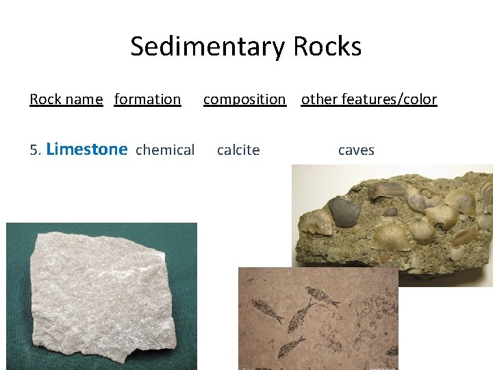 Sedimentary Rocks Rock name formation 5. Limestone chemical composition other features/color calcite caves 